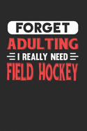 Forget Adulting I Really Need Field Hockey: Blank Lined Journal Notebook for Field Hockey Lovers