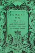 Forget Me Not: The Rise of the British Literary Annual, 1823-1835