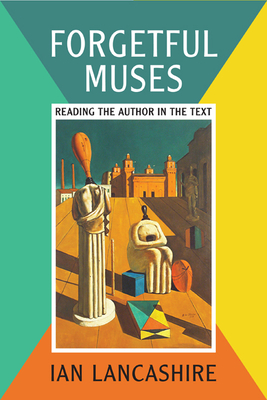 Forgetful Muses: Reading the Author in the Text - Lancashire, Ian