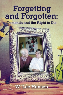 Forgetting and Forgotten: Dementia and the Right to Die - Hansen, W Lee