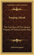 Forging Ahead: The True Story of the Upward Progress of Thomas James Wise