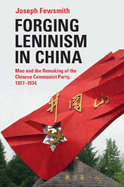 Forging Leninism in China: Mao and the Remaking of the Chinese Communist Party, 1927-1934
