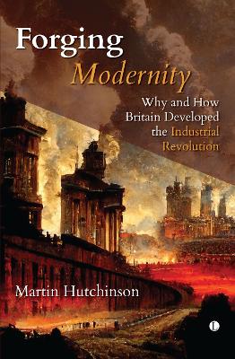 Forging Modernity: Why and How Britain Got the Industrial Revolution - Hutchinson, Martin