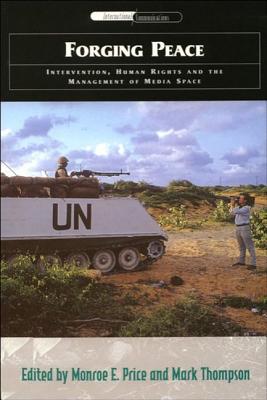 Forging Peace: Intervention, Human Rights and the Management of Media Space - Price, Monroe E. (Editor), and Thomson, Mark (Editor)