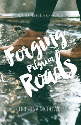 Forging Pilgrim Roads: Pioneering Fields Of Promise - McDowell, Christina