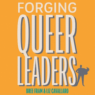 Forging Queer Leaders: How the Lgbtqia+ Community Creates Impact from Adversity