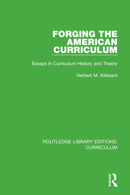 Forging the American Curriculum: Essays in Curriculum History and Theory - Kliebard, Herbert M.