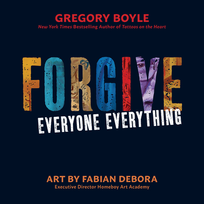 Forgive Everyone Everything - Boyle, Gregory, and Debora, Fabian