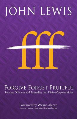 Forgive Forget Fruitful: Turning Offences and Tragedies into Divine Opportunities - Lewis, John, Dr., Ed.D