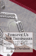 Forgive Us Our Trespasses: The Lord's Prayer Mystery Series Volume III