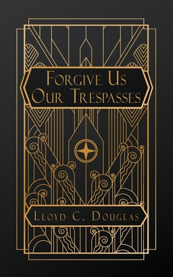 Forgive Us Our Trespasses - Douglas, Lloyd C