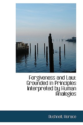 Forgiveness and Law: Grounded in Principles Interpreted by Human Analogies - Bushnell, Horace