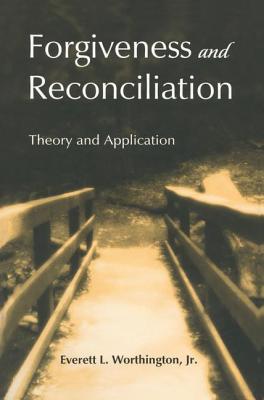 Forgiveness and Reconciliation: Theory and Application - Worthington, Jr., Everett L.