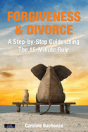 Forgiveness & Divorce: A Step-by-Step Guide using The 15-Minute Rule