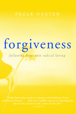 Forgiveness: Following Jesus Into Radical Loving - Huston, Paula