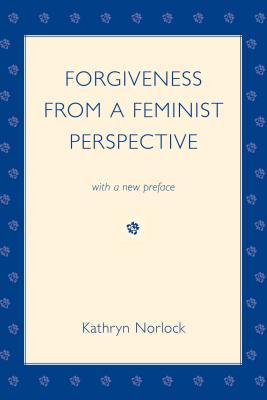 Forgiveness from a Feminist Perspective - Norlock, Kathryn