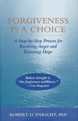 Forgiveness Is a Choice: A Step-By-Step Process for Resolving Anger and Restoring Hope - Enright, Robert D, Dr.