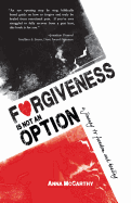 Forgiveness Is Not an Option: A Journey to Freedom and Healing - McCarthy, Anna