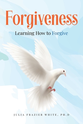 Forgiveness: Learning How to Forgive - White, Julia Frazier