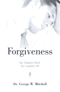 Forgiveness: Our Greatest Need, Our Greatest Gift