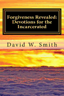 Forgiveness Revealed: 40 Daily Devotionals for the Incarcerated from the New Testament