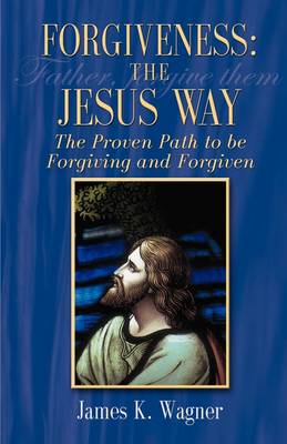 Forgiveness the Jesus Way - Wagner, James K