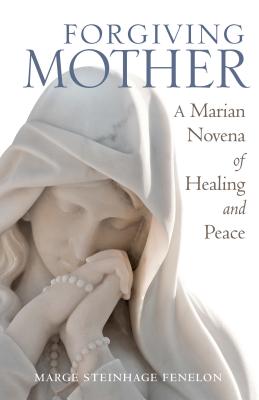 Forgiving Mother: A Marian Novena of Healing and Peace - Fenelon, Marge Steinhage
