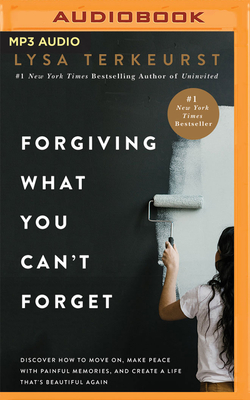 Forgiving What You Can't Forget: Discover How to Move On, Make Peace with Painful Memories, and Create a Life That's Beautiful Again - TerKeurst, Lysa (Read by), and Wicks, Gabe (Read by)