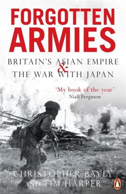 Forgotten Armies: Britain's Asian Empire and the War with Japan - Bayly, Christopher, and Harper, Tim