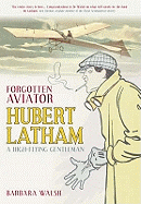 Forgotten Aviator: Hubert Latham, A High-Flying Gentleman