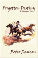 Forgotten Destiny: A Western Trio - Dawson, Peter, Mrc