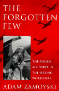 Forgotten Few: Polish Air Force in the Second World War - Zamoyski, Adam