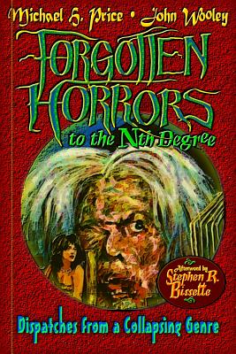 Forgotten Horrors to the Nth Degree: Dispatches from a Collapsing Genre - Wooley, John, and Bissette, Stephen R, and Price, Michael H