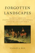 Forgotten Landscapes: How Native Americans Created Pre-Columbian North America and What We Can Learn From It