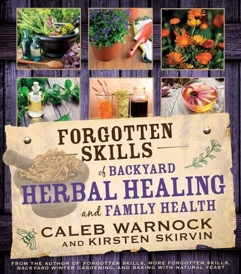 Forgotten Skills of Backyard Herbal Healing and Family Health - Warnock, Caleb, and Skirvin, Kirsten