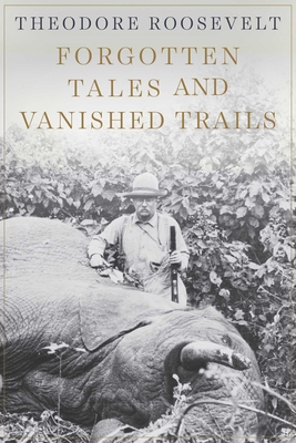 Forgotten Tales and Vanished Trails - Roosevelt, Theodore, and Casada, Jim (Editor)