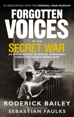 Forgotten Voices of the Secret War: An Inside History of Special Operations in the Second World War - Bailey, Roderick