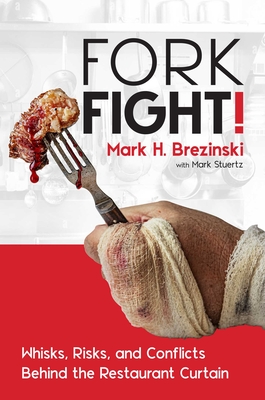 Forkfight!: Whisks, Risks, and Conflicts Behind the Restaurant Curtain - Brezinski, Mark H, and Stuertz, Mark