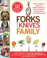 Forks Over Knives Family: Every Parent's Guide to Raising Healthy, Happy Kids on a Whole-Food, Plant-Based Diet