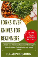 Forks Over Knives for Beginners: Simple and Delicious Plant-Based Recipes for Better Wellness, Daily vitality and weight control.