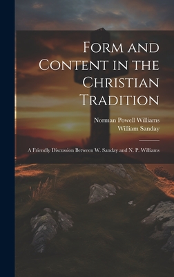 Form and Content in the Christian Tradition: A Friendly Discussion Between W. Sanday and N. P. Williams - Sanday, William, and Williams, Norman Powell