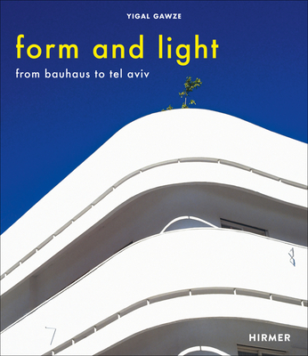 Form and Light: From Bauhaus to Tel Aviv - Gawze, Yigal