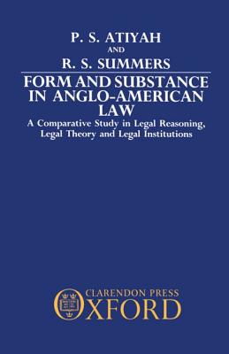 Form and Substance in Anglo-American Law: A Comparative Study in Legal Reasoning, Legal Theory, and Legal Institutions - Atiyah, Patrick S, and Summers, Robert S