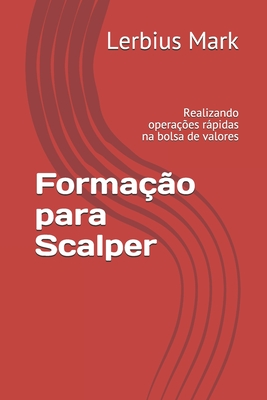 Forma??o para Scalper: Realizando opera??es rpidas na bolsa de valores - Mark, Lerbius