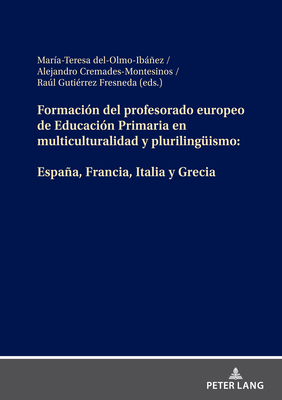 Formaci?n del profesorado europeo de Educaci?n Primaria en multiculturalidad y plurilingueismo: Espaa, Francia, Italia y Grecia - Del-Olmo-Ib߱ez, Mar?a Teresa (Editor), and Cremades Montesinos, Alejandro (Editor), and Guti?rrez Fresneda, Ral (Editor)