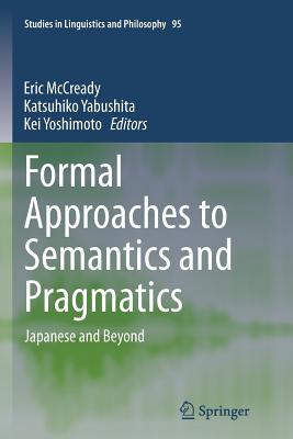 Formal Approaches to Semantics and Pragmatics: Japanese and Beyond - McCready, Elin (Editor), and Yabushita, Katsuhiko (Editor), and Yoshimoto, Kei (Editor)