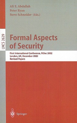 Formal Aspects of Security: First International Conference, FASec 2002, London, UK, December 16-18, 2002, Revised Papers - Abdallah, Ali E. (Editor), and Ryan, Peter (Editor), and Schneider, Steve (Editor)