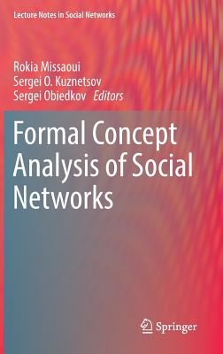 Formal Concept Analysis of Social Networks - Missaoui, Rokia (Editor), and Kuznetsov, Sergei O (Editor), and Obiedkov, Sergei (Editor)