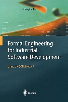 Formal Engineering for Industrial Software Development: Using the SOFL Method - Liu, Shaoying