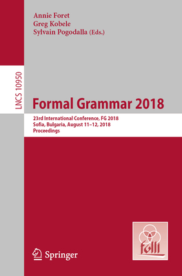Formal Grammar 2018: 23rd International Conference, FG 2018, Sofia, Bulgaria, August 11-12, 2018, Proceedings - Foret, Annie (Editor), and Kobele, Greg (Editor), and Pogodalla, Sylvain (Editor)